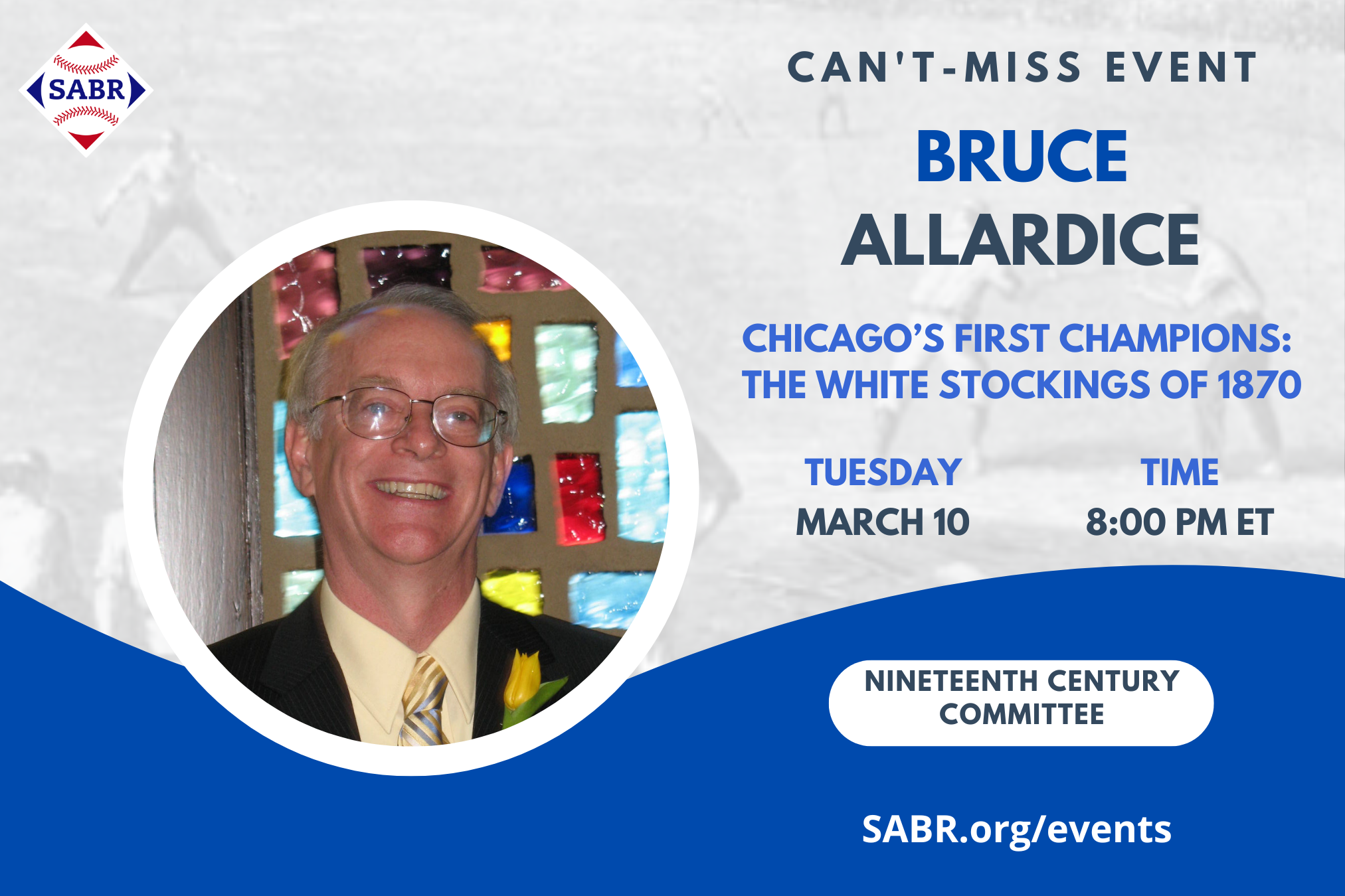 SABR's Nineteenth Century Committee will hold a monthly speaker series on Zoom, and all SABR members are invited to attend. The next meeting will be held from 8:00-9:00 p.m. ET on Tuesday, March 10, 2026. Our guest speaker is Bruce Allardice, "Chicago’s First Champions: The White Stockings of 1870."